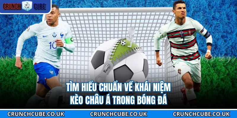 Tìm hiểu chuẩn về khái niệm kèo châu Á trong bóng đá